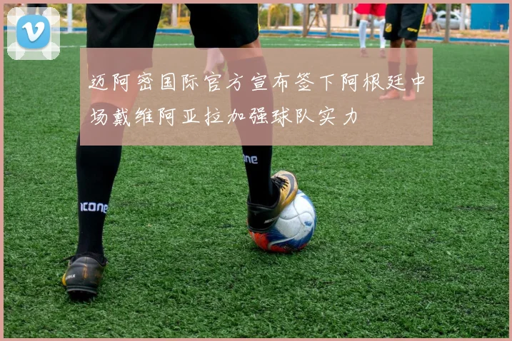 迈阿密国际官方宣布签下阿根廷中场戴维阿亚拉加强球队实力