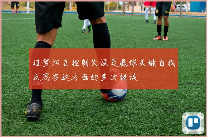 追梦坦言控制失误是赢球关键自我反思在这方面的多次错误