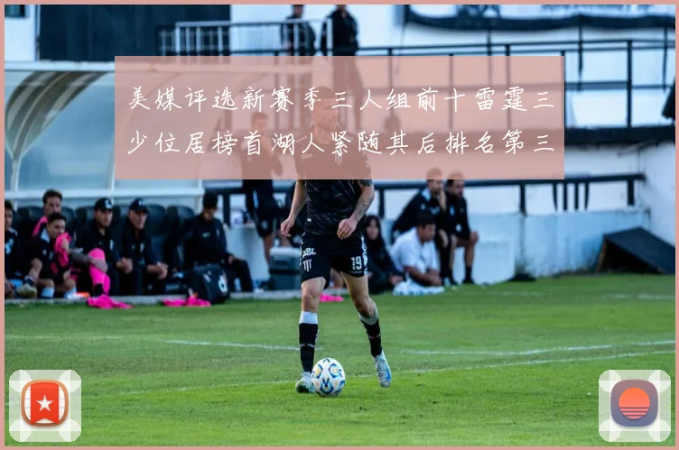 美媒评选新赛季三人组前十雷霆三少位居榜首湖人紧随其后排名第三