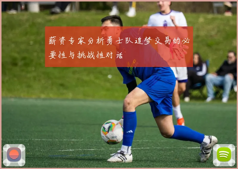 薪资专家分析勇士队追梦交易的必要性与挑战性对话